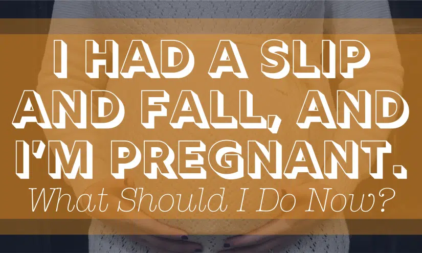 Image for I Had a Slip and Fall, and I’m Pregnant. What Should I Do Now? post